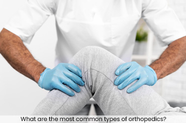 What are the most common types of orthopedics?